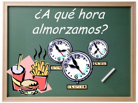 ¿A qué hora almorzamos? How do we say at what time we do something in Spanish? …a las ______. …a la una (y …).