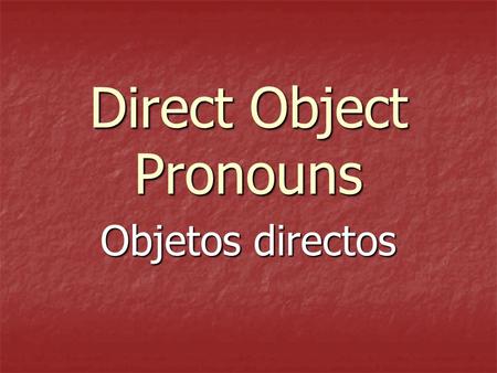 Direct Object Pronouns Objetos directos Direct Objects Diagram each part of these English sentences: Diagram each part of these English sentences: I.