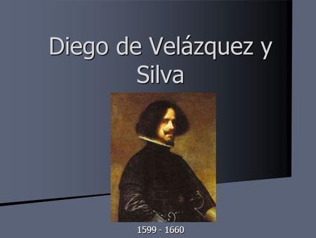 Diego de Velázquez y Silva 1599 - 1660. Sus Características (characteristics to know for the test)