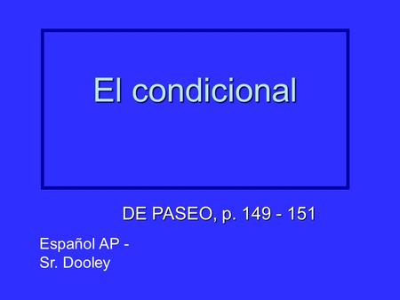 El condicional DE PASEO, p. 149 - 151 Español AP - Sr. Dooley.
