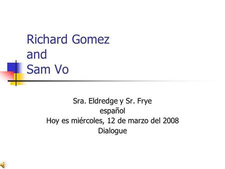 Richard Gomez and Sam Vo Sra. Eldredge y Sr. Frye español Hoy es miércoles, 12 de marzo del 2008 Dialogue.
