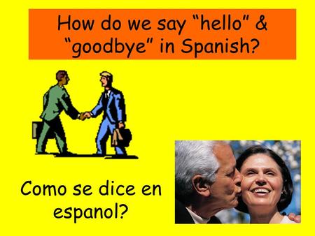 How do we say “hello” & “goodbye” in Spanish?
