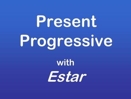 Present Progressive with Estar. Estar y Ser To be.