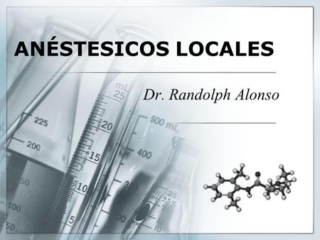 ANÉSTESICOS LOCALES Dr. Randolph Alonso.