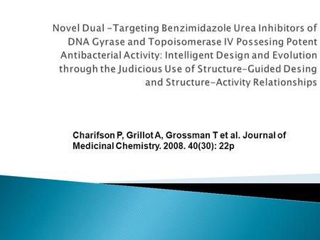Novel Dual -Targeting Benzimidazole Urea Inhibitors of DNA Gyrase and Topoisomerase IV Possesing Potent Antibacterial Activity: Intelligent Design and.