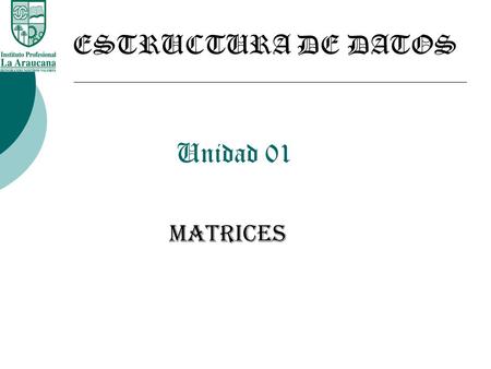 ESTRUCTURA DE DATOS Unidad 01 MATRICES.