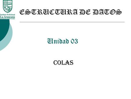 ESTRUCTURA DE DATOS Unidad 03 COLAS.