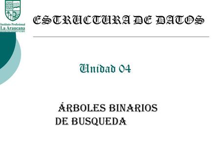 ESTRUCTURA DE DATOS Unidad 04 Árboles BINARIOS DE BUSQUEDA.