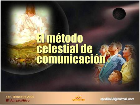 1er.Trimestre 2009 El don profético El método celestial de comunicación El método celestial de comunicación.
