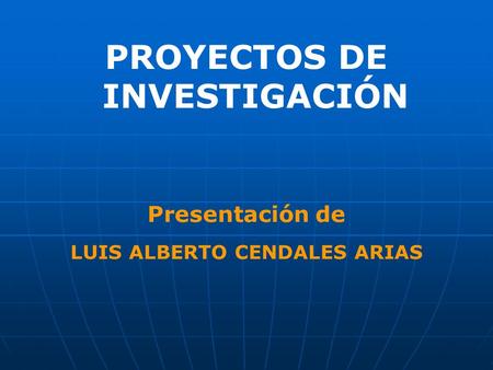 PROYECTOS DE INVESTIGACIÓN LUIS ALBERTO CENDALES ARIAS