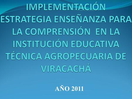 IMPLEMENTACIÓN ESTRATEGIA ENSEÑANZA PARA LA COMPRENSIÓN EN LA INSTITUCIÓN EDUCATIVA TÉCNICA AGROPECUARIA DE VIRACACHÁ AÑO 2011.