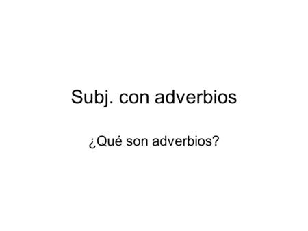 Subj. con adverbios ¿Qué son adverbios?.