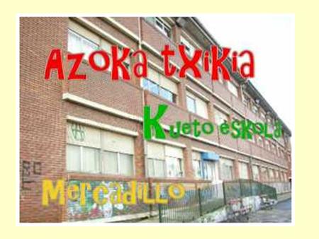 AZOKA TXIKIAN ESKURATUKO DUGUN DIRUA NORENTZAT? EL DINERO DEL MERCADILLO PARA QUIEN?