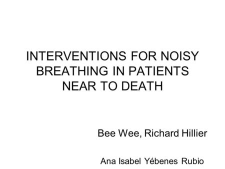 INTERVENTIONS FOR NOISY BREATHING IN PATIENTS NEAR TO DEATH
