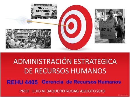 ADMINISTRACIÓN ESTRATEGICA DE RECURSOS HUMANOS 1 PROF. LUIS M. BAQUERO ROSAS AGOSTO 2010 REHU 4405 Gerencia de Recursos Humanos.