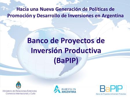 1 Banco de Proyectos de Inversión Productiva (BaPIP) Hacia una Nueva Generación de Políticas de Promoción y Desarrollo de Inversiones en Argentina Ministerio.