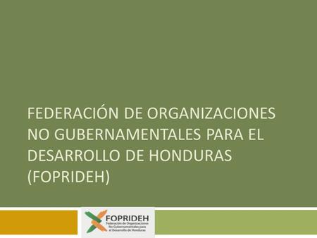FEDERACIÓN DE ORGANIZACIONES NO GUBERNAMENTALES PARA EL DESARROLLO DE HONDURAS (FOPRIDEH)