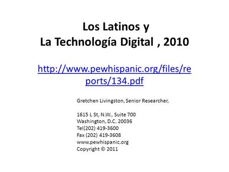Los Latinos y La Technología Digital, 2010  ports/134.pdf Gretchen Livingston, Senior Researcher, 1615 L St, N.W., Suite.
