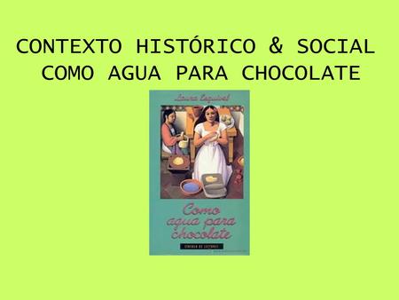 CONTEXTO HISTÓRICO & SOCIAL COMO AGUA PARA CHOCOLATE