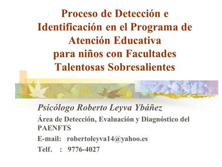 Proceso de Detección e Identificación en el Programa de Atención Educativa para niños con Facultades Talentosas Sobresalientes Psicólogo Roberto Leyva.