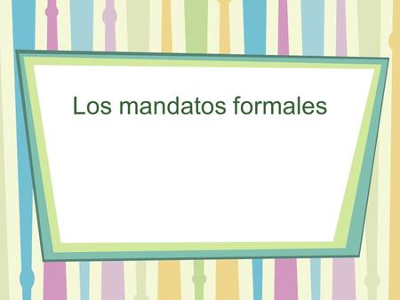 Los mandatos formales. Regular Formal commands (affirmative AND negative) 1.Start with the form of the verb 2.Drop the 3. Then put on the yo (Ud./Uds.)