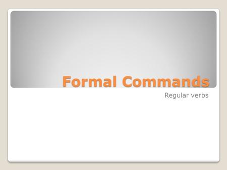Formal Commands Regular verbs.