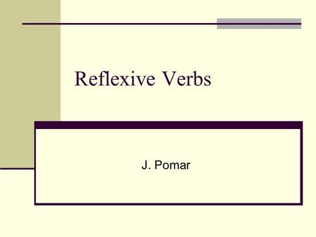 Reflexive Verbs J. Pomar. Reflexive verb? The subject of a reflexive verb both performs and receives the action of the verb. Each subject has its corresponding.