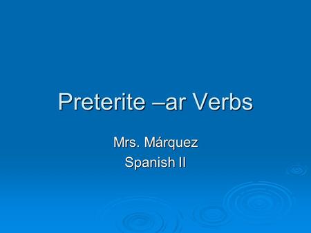 Preterite –ar Verbs Mrs. Márquez Spanish II.