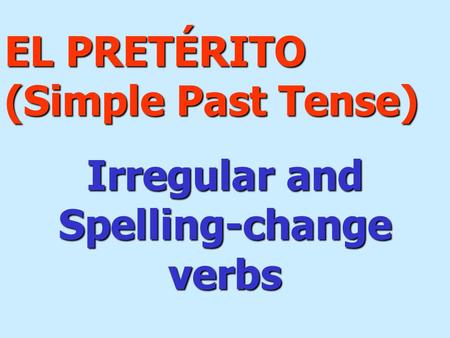 Irregular and Spelling-change verbs