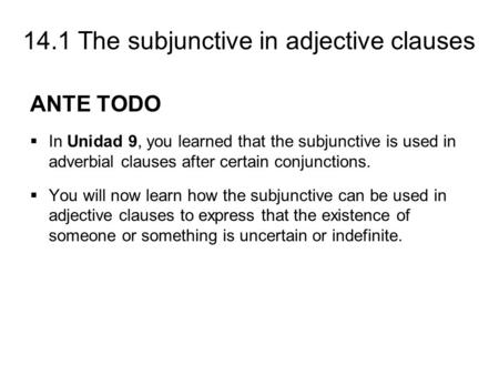 ANTE TODO In Unidad 9, you learned that the subjunctive is used in adverbial clauses after certain conjunctions. You will now learn how the subjunctive.