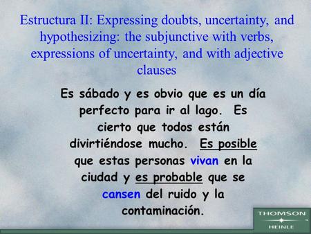 Estructura II: Expressing doubts, uncertainty, and hypothesizing: the subjunctive with verbs, expressions of uncertainty, and with adjective clauses Es.