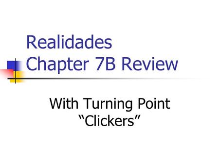 Realidades Chapter 7B Review With Turning Point Clickers.