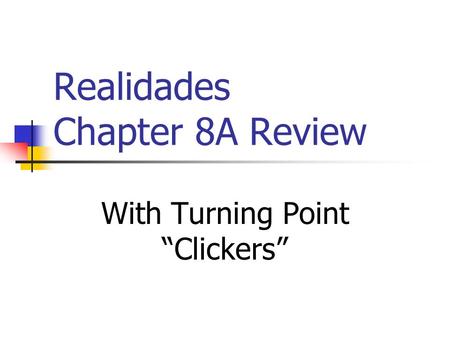 Realidades Chapter 8A Review With Turning Point Clickers.