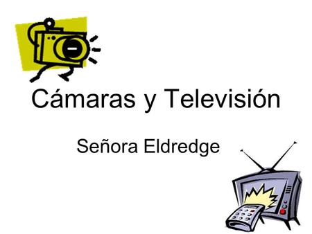 Cámaras y Televisión Señora Eldredge. To talk about television shows Priscila: Carolina, por favor cambia el canal al doscientos treinta y tres. Carolina: