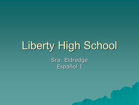 Liberty High School Sra. Eldredge Español I.
