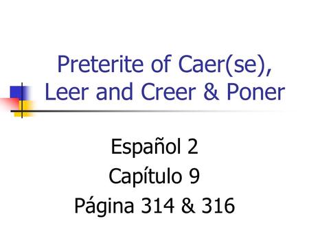 Preterite of Caer(se), Leer and Creer & Poner