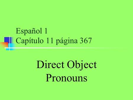 Español 1 Capítulo 11 página 367 Direct Object Pronouns.