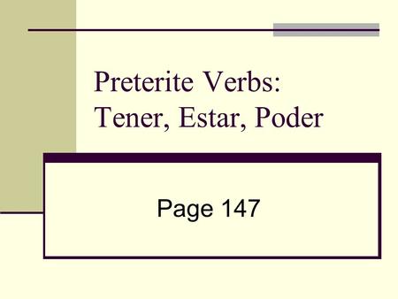 Preterite Verbs: Tener, Estar, Poder Page 147 PRETERITO PODER (to be able to, can) TENER (to have) ESTAR (to be)