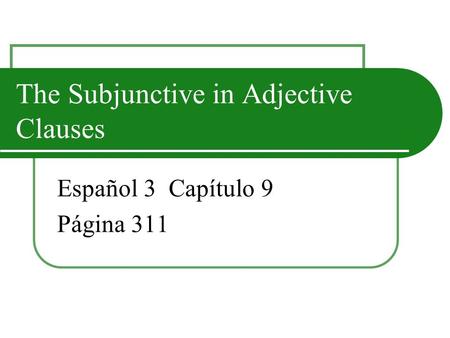 The Subjunctive in Adjective Clauses Español 3 Capítulo 9 Página 311.