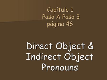 Capítulo 1 Paso A Paso 3 página 46 Direct Object & Indirect Object Pronouns.