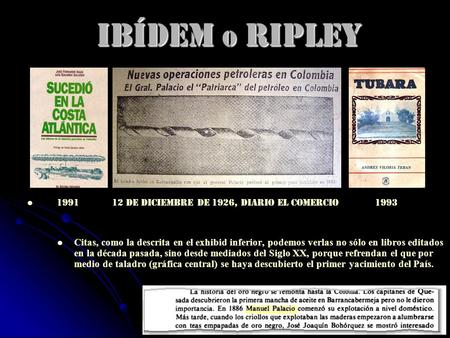 IBídem o RIPLEY 1991 12 de diciembre de 1926, diario El Comercio 1993 Citas, como la descrita en el exhibid inferior, podemos verlas no sólo en libros.