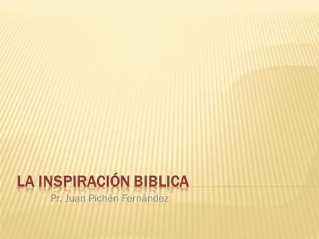 Pr. Juan Pichén Fernández. La cualidad que distingue a la Biblia de otros libros es precisamente la inspiración, pero esta en sí misma también es la.