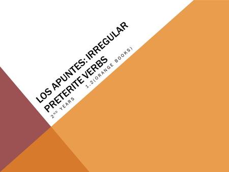 LOS APUNTES: IRREGULAR PRETERITE VERBS 2 ND YEARS1.2(ORANGE BOOKS)