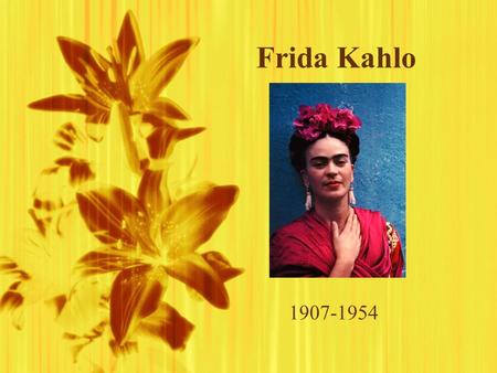 Frida Kahlo 1907-1954.