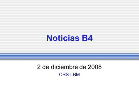 Noticias B4 2 de diciembre de 2008 CRS-LBM. Noticias escolares El jueves se reparten las boletas provisionales. Se entregan las calificaciones la semana.