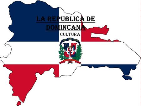 Cultura de la rebublica de dominicana By: Tashmia Bryant La Republica de domincana Cultura.