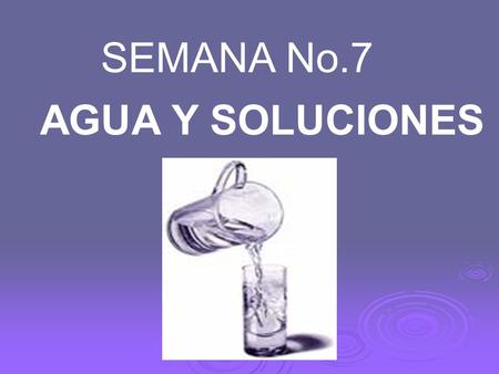 SEMANA No.7 AGUA Y SOLUCIONES.