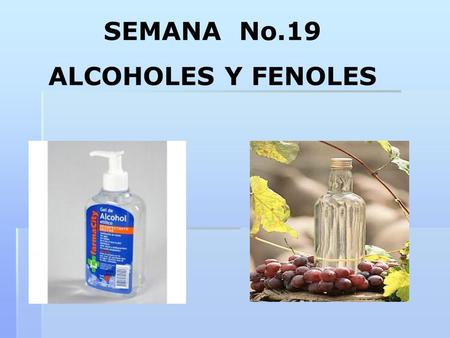 SEMANA No.19 ALCOHOLES Y FENOLES.