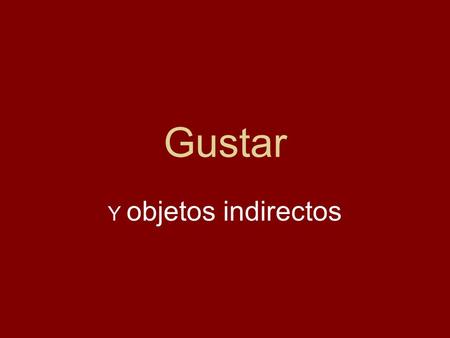 Gustar Y objetos indirectos. Los objetos indirectos. The object that receives the direct object. Me Te Le Nos Os Les.