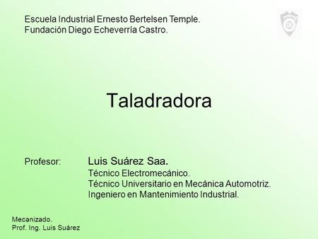 Taladradora Escuela Industrial Ernesto Bertelsen Temple.